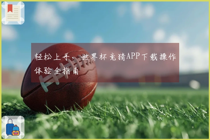 轻松上手，世界杯竞猜APP下载操作体验全指南