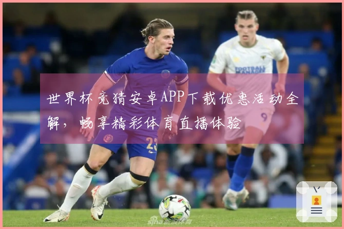 世界杯竞猜安卓APP下载优惠活动全解，畅享精彩体育直播体验
